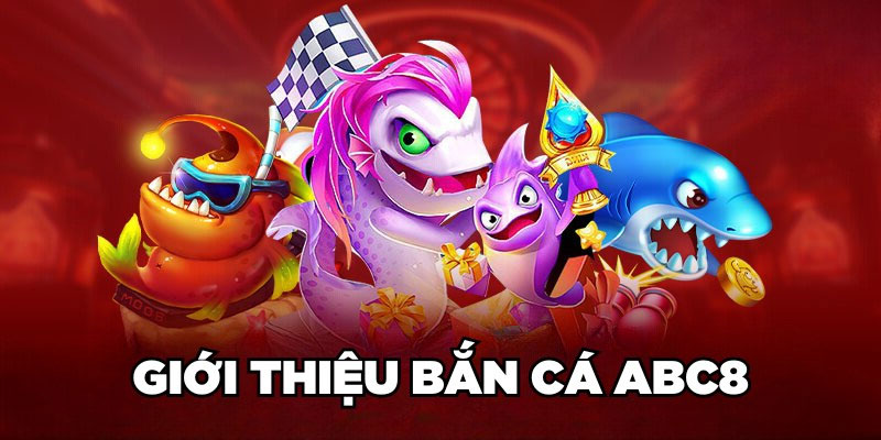 Giới thiệu các tựa game bắn cá abc8